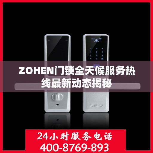 ZOHEN门锁全天候服务热线最新动态揭秘
