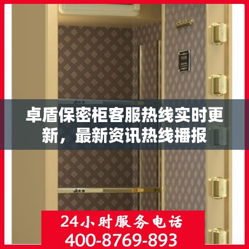 卓盾保密柜客服热线实时更新，最新资讯热线播报