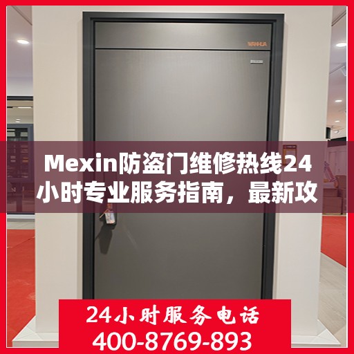 Mexin防盗门维修热线24小时专业服务指南，最新攻略与电话速查