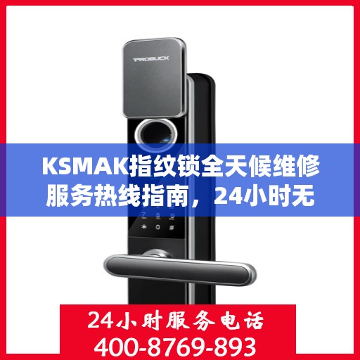 KSMAK指纹锁全天候维修服务热线指南，24小时无忧维修攻略