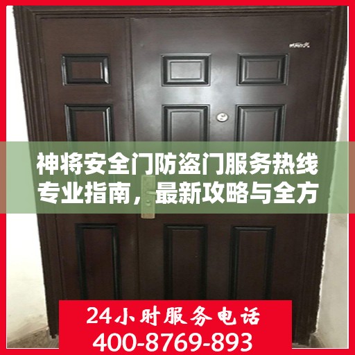 神将安全门防盗门服务热线专业指南，最新攻略与全方位支持