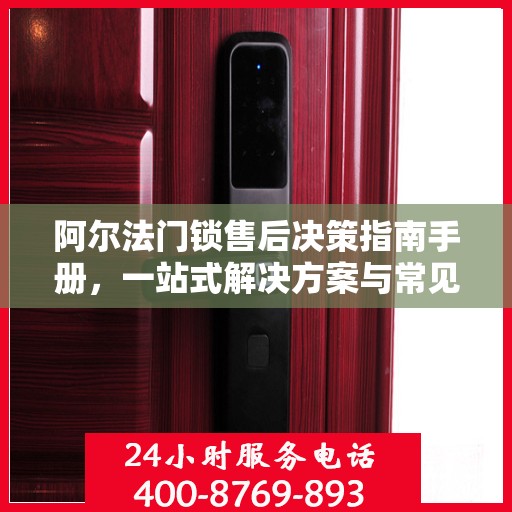 阿尔法门锁售后决策指南手册，一站式解决方案与常见问题解答