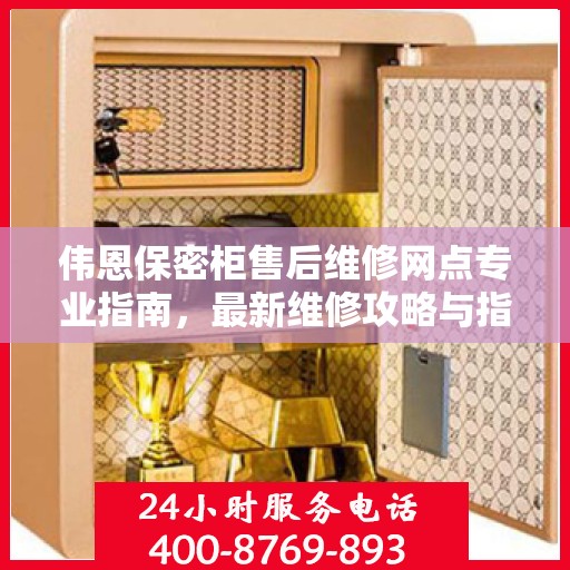 伟恩保密柜售后维修网点专业指南，最新维修攻略与指南