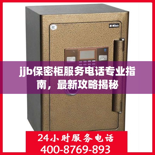 jjb保密柜服务电话专业指南，最新攻略揭秘