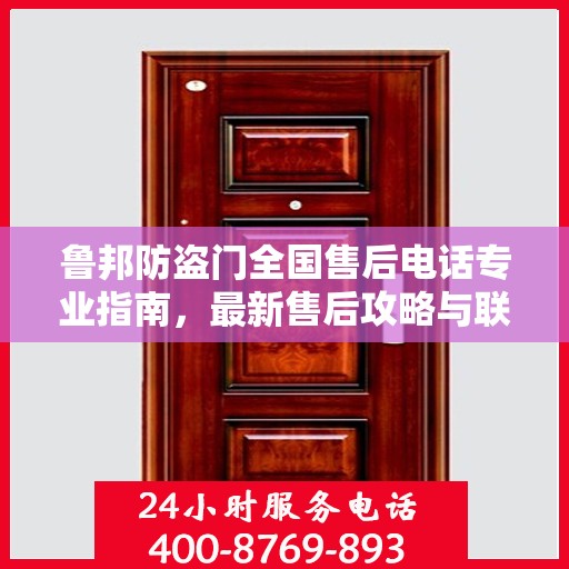 鲁邦防盗门全国售后电话专业指南，最新售后攻略与联系方式