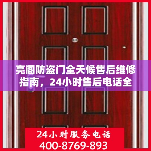 亮阁防盗门全天候售后维修指南，24小时售后电话全解析