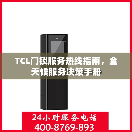 TCL门锁服务热线指南，全天候服务决策手册