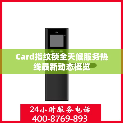 Card指纹锁全天候服务热线最新动态概览