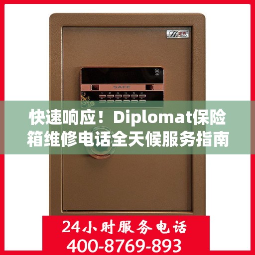 快速响应！Diplomat保险箱维修电话全天候服务指南