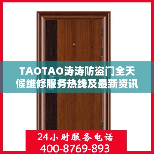 TAOTAO涛涛防盗门全天候维修服务热线及最新资讯通知
