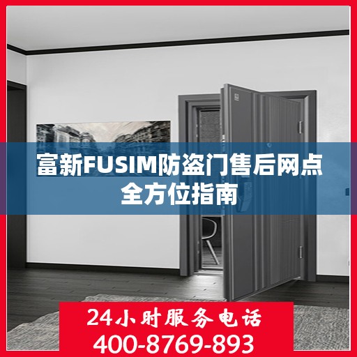 富新FUSIM防盗门售后网点全方位指南