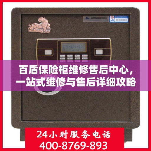 百盾保险柜维修售后中心，一站式维修与售后详细攻略