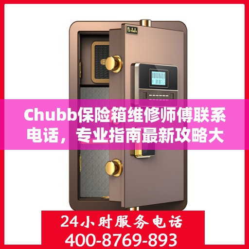 Chubb保险箱维修师傅联系电话，专业指南最新攻略大全