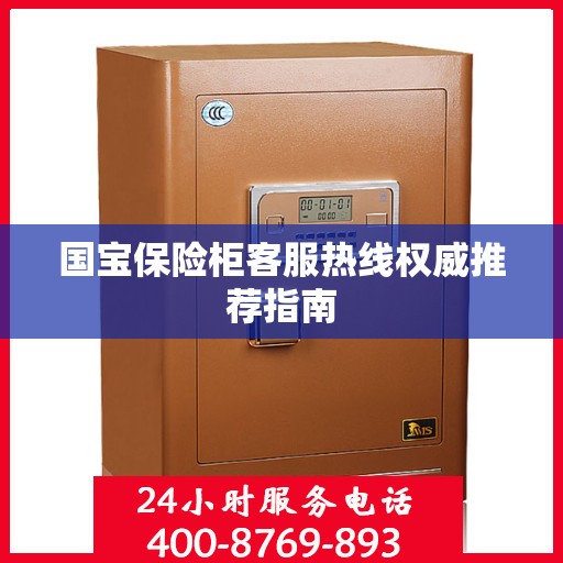 国宝保险柜客服热线权威推荐指南