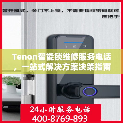Tenon智能锁维修服务电话，一站式解决方案决策指南