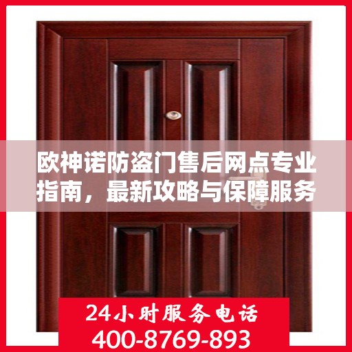 欧神诺防盗门售后网点专业指南，最新攻略与保障服务详解