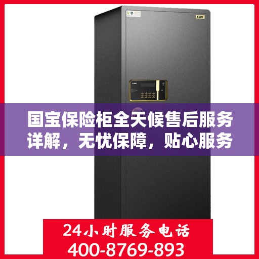 国宝保险柜全天候售后服务详解，无忧保障，贴心服务一文读懂