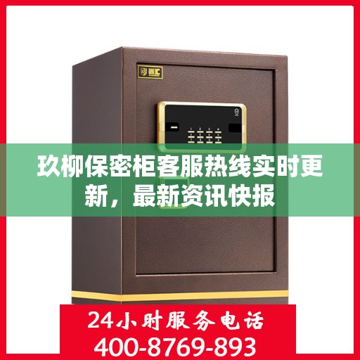 玖柳保密柜客服热线实时更新，最新资讯快报