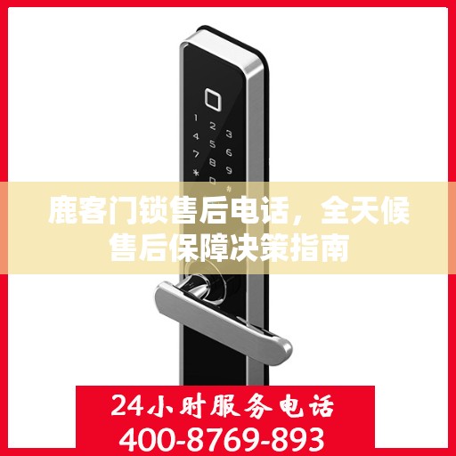 鹿客门锁售后电话，全天候售后保障决策指南