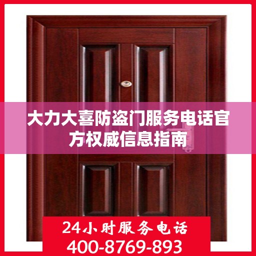 大力大喜防盗门服务电话官方权威信息指南