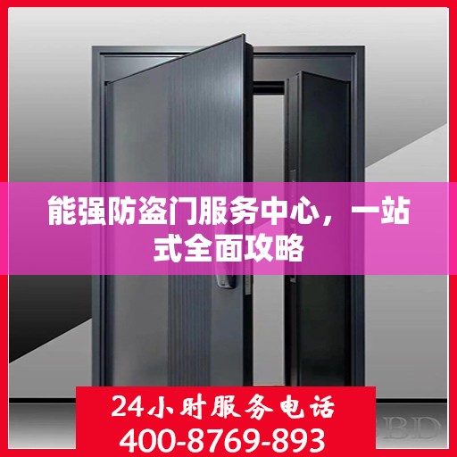 能强防盗门服务中心，一站式全面攻略
