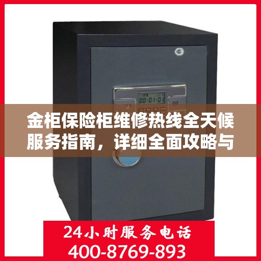 金柜保险柜维修热线全天候服务指南，详细全面攻略与电话全解析