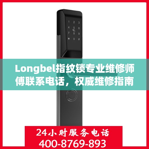 Longbel指纹锁专业维修师傅联系电话，权威维修指南