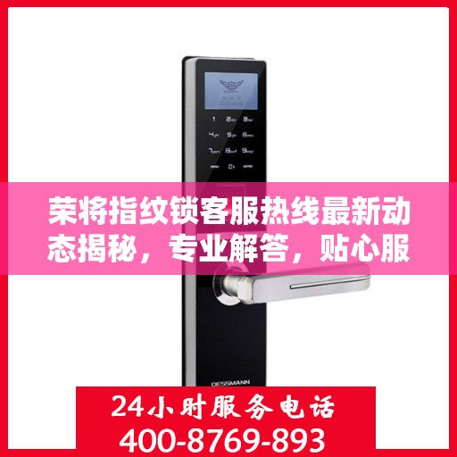 荣将指纹锁客服热线最新动态揭秘，专业解答，贴心服务