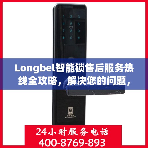 Longbel智能锁售后服务热线全攻略，解决您的问题，保障您的权益