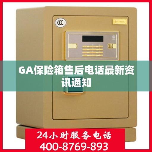 GA保险箱售后电话最新资讯通知