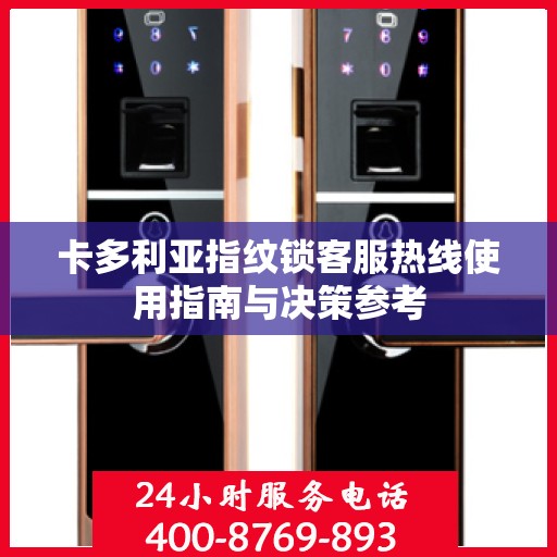 卡多利亚指纹锁客服热线使用指南与决策参考