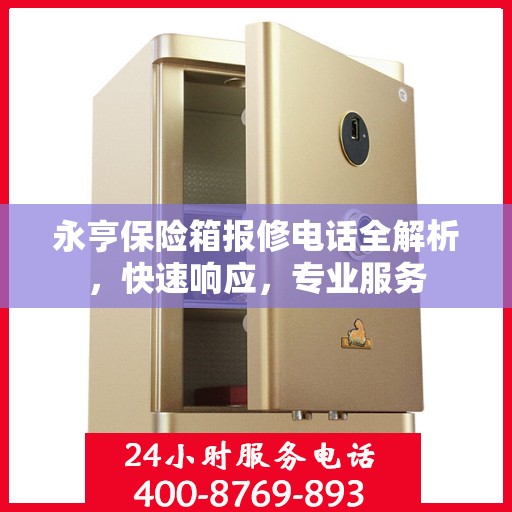 永亨保险箱报修电话全解析，快速响应，专业服务