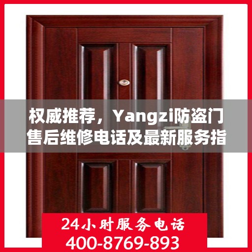 权威推荐，Yangzi防盗门售后维修电话及最新服务指南