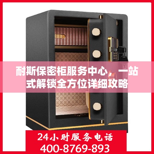 耐斯保密柜服务中心，一站式解锁全方位详细攻略