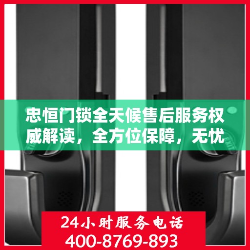 忠恒门锁全天候售后服务权威解读，全方位保障，无忧锁事体验