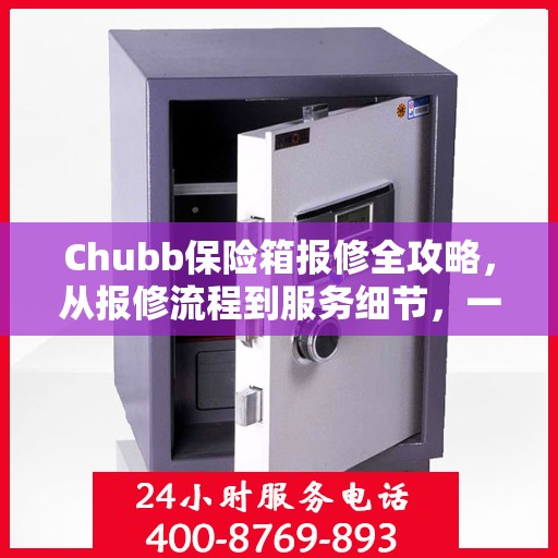 Chubb保险箱报修全攻略，从报修流程到服务细节，一篇文章全解析