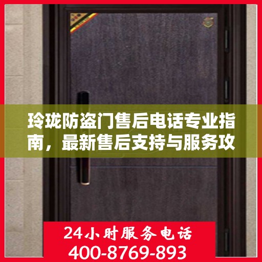 玲珑防盗门售后电话专业指南，最新售后支持与服务攻略