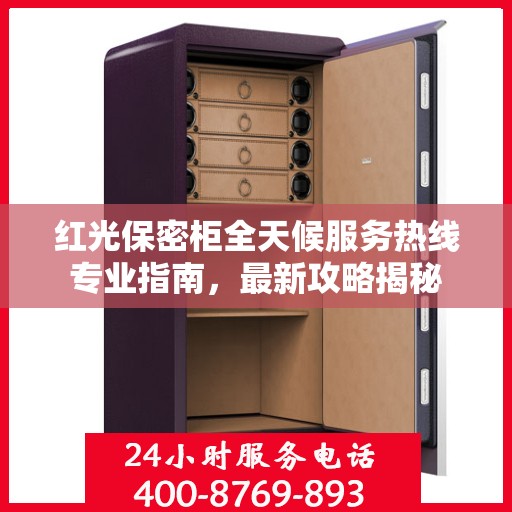 红光保密柜全天候服务热线专业指南，最新攻略揭秘