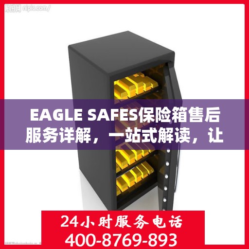 EAGLE SAFES保险箱售后服务详解，一站式解读，让您全面了解无忧！