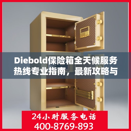 Diebold保险箱全天候服务热线专业指南，最新攻略与应急支持