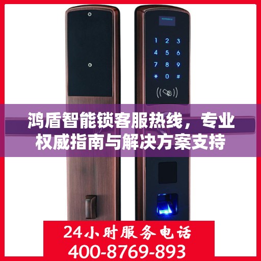 鸿盾智能锁客服热线，专业权威指南与解决方案支持