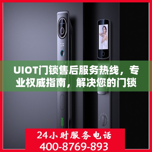 UIOT门锁售后服务热线，专业权威指南，解决您的门锁问题