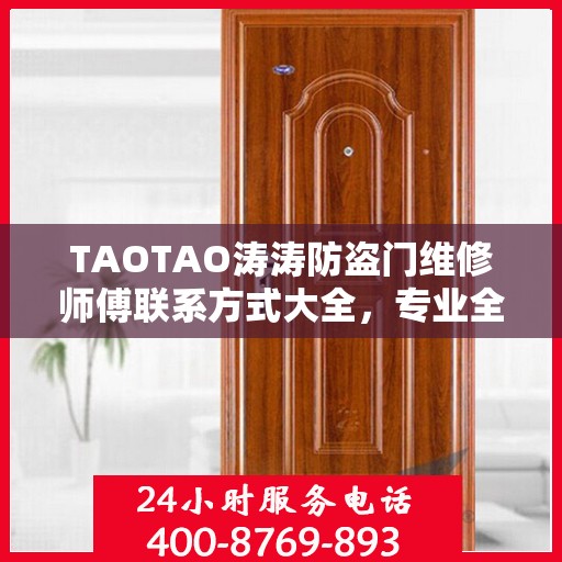 TAOTAO涛涛防盗门维修师傅联系方式大全，专业全面的维修指南