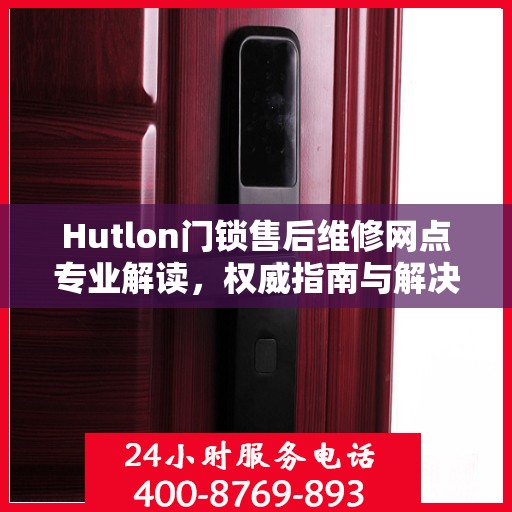 Hutlon门锁售后维修网点专业解读，权威指南与解决方案