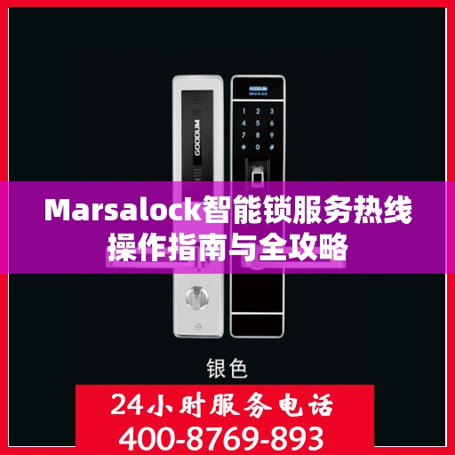 Marsalock智能锁服务热线操作指南与全攻略