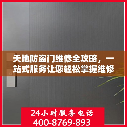 天地防盗门维修全攻略，一站式服务让您轻松掌握维修细节