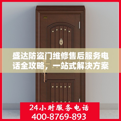 盛达防盗门维修售后服务电话全攻略，一站式解决方案与详细指南