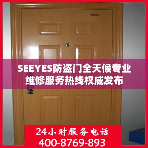 SEEYES防盗门全天候专业维修服务热线权威发布
