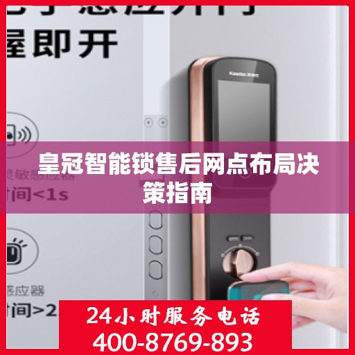皇冠智能锁售后网点布局决策指南