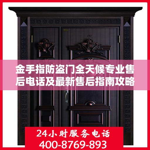金手指防盗门全天候专业售后电话及最新售后指南攻略